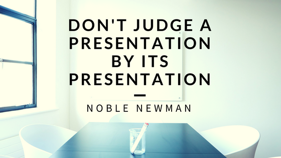 Noble Newman Pittsburgh Don't Judge a Presentation by its Presentation
